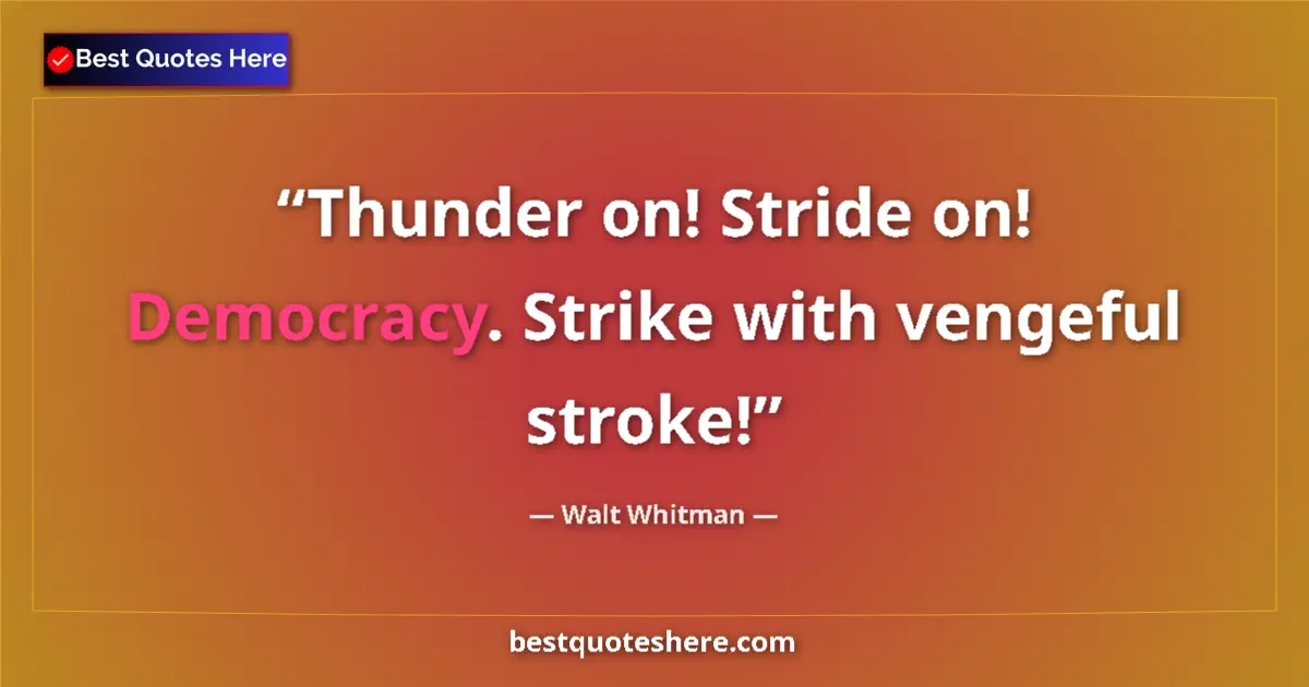 Quote by Walt Whitman: Thunder on! Stride on! Democracy. Strike with veng