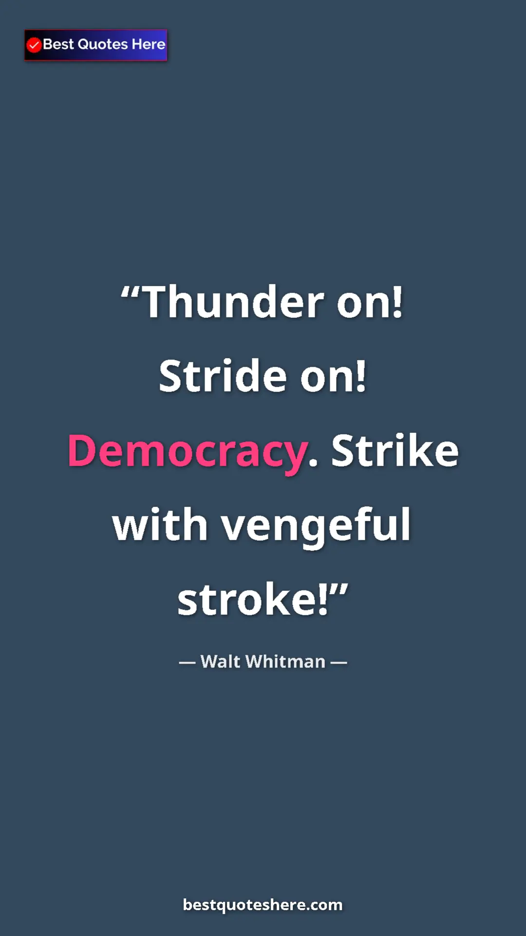 Walt Whitman Quote Card: "Thunder on! Stride on! Democracy. Strike with vengeful..." Pinterest quote poster by Walt Whitman: "Thunder on! Stride on! Democracy. Strike with vengeful..."