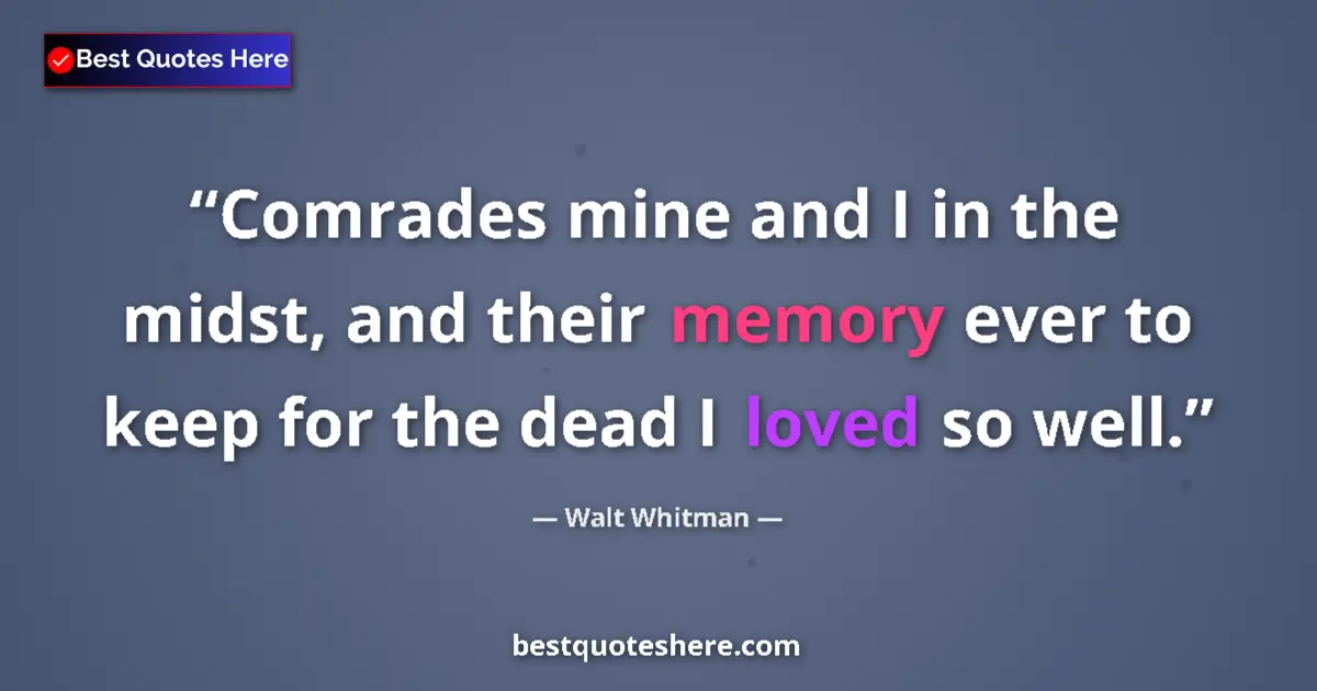 Quote by Walt Whitman: Comrades mine and I in the midst, and their memory ever to keep for the dead I loved so well....