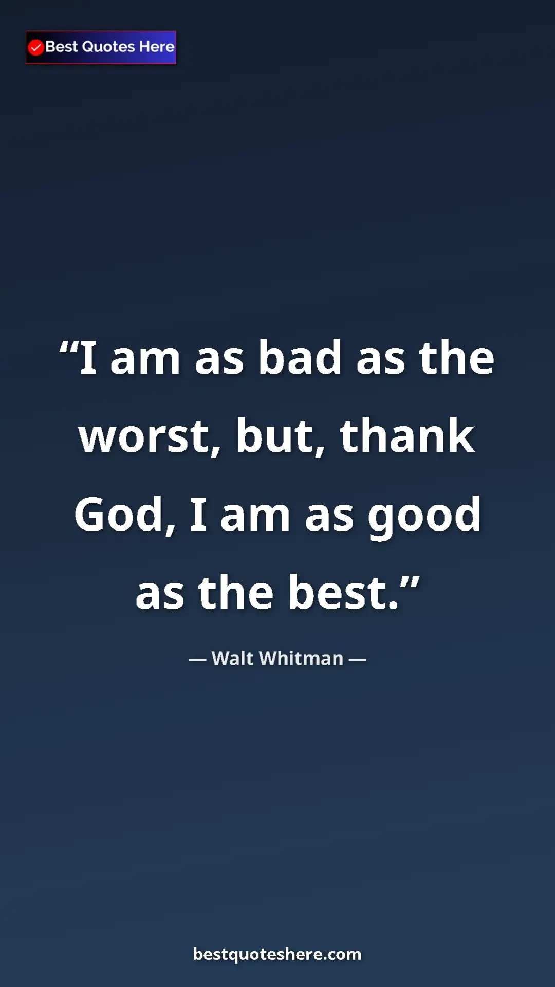 Walt Whitman Quote Card: "I am as bad as the worst, but, thank God, I am as good as..." Pinterest quote poster by Walt Whitman: "I am as bad as the worst, but, thank God, I am as good as..."