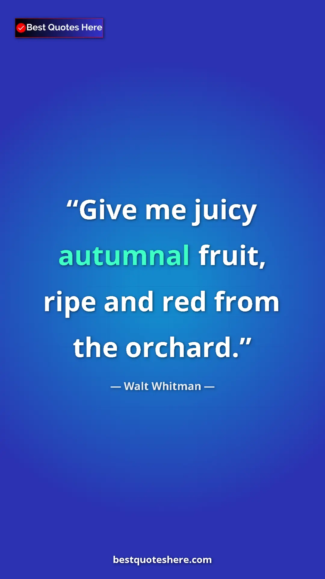 Pinterest quote poster by Walt Whitman: "Give me juicy autumnal fruit, ripe and red from the orchard."