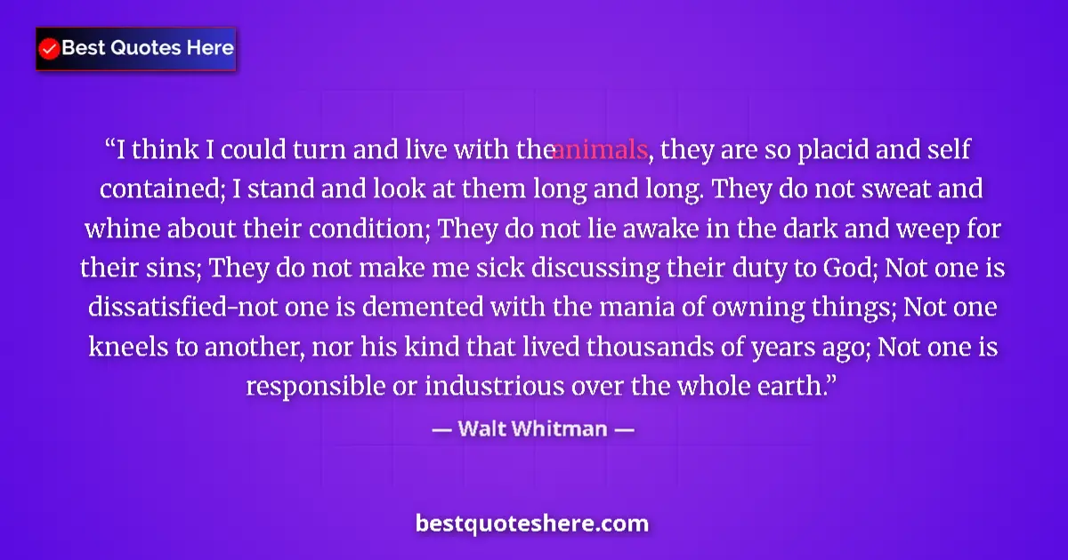 Quote by Walt Whitman: I think I could turn and live with the animals, th