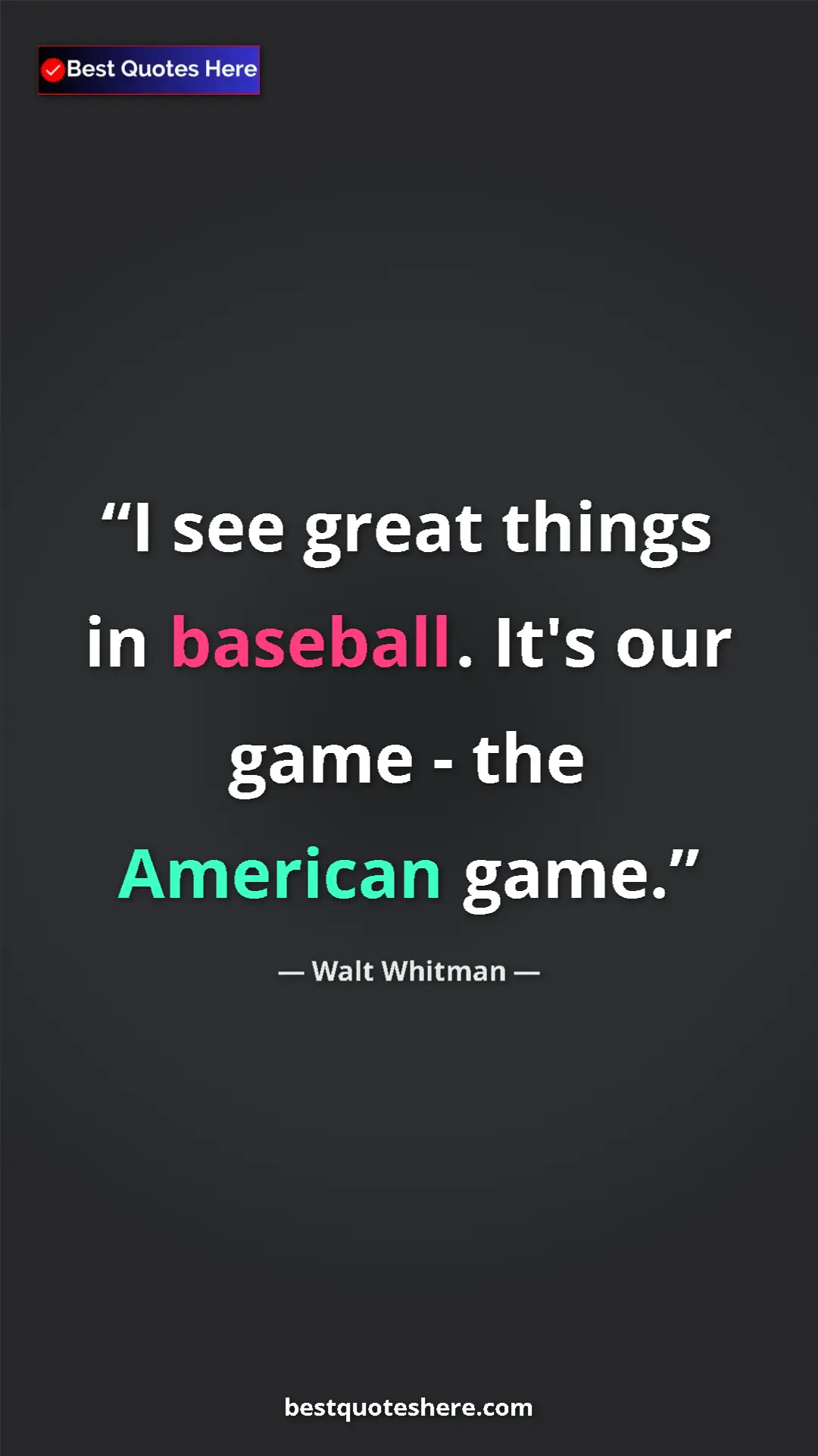 Walt Whitman Quote Card: "I see great things in baseball. It's our game - the..." Pinterest quote poster by Walt Whitman: "I see great things in baseball. It's our game - the..."