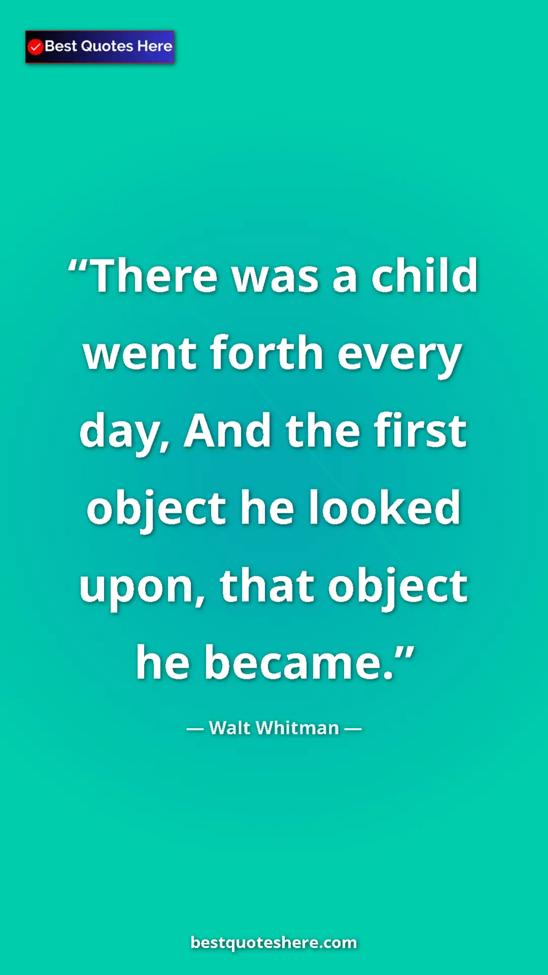 Pinterest quote poster by Walt Whitman: "There was a child went forth every day, And the first..."