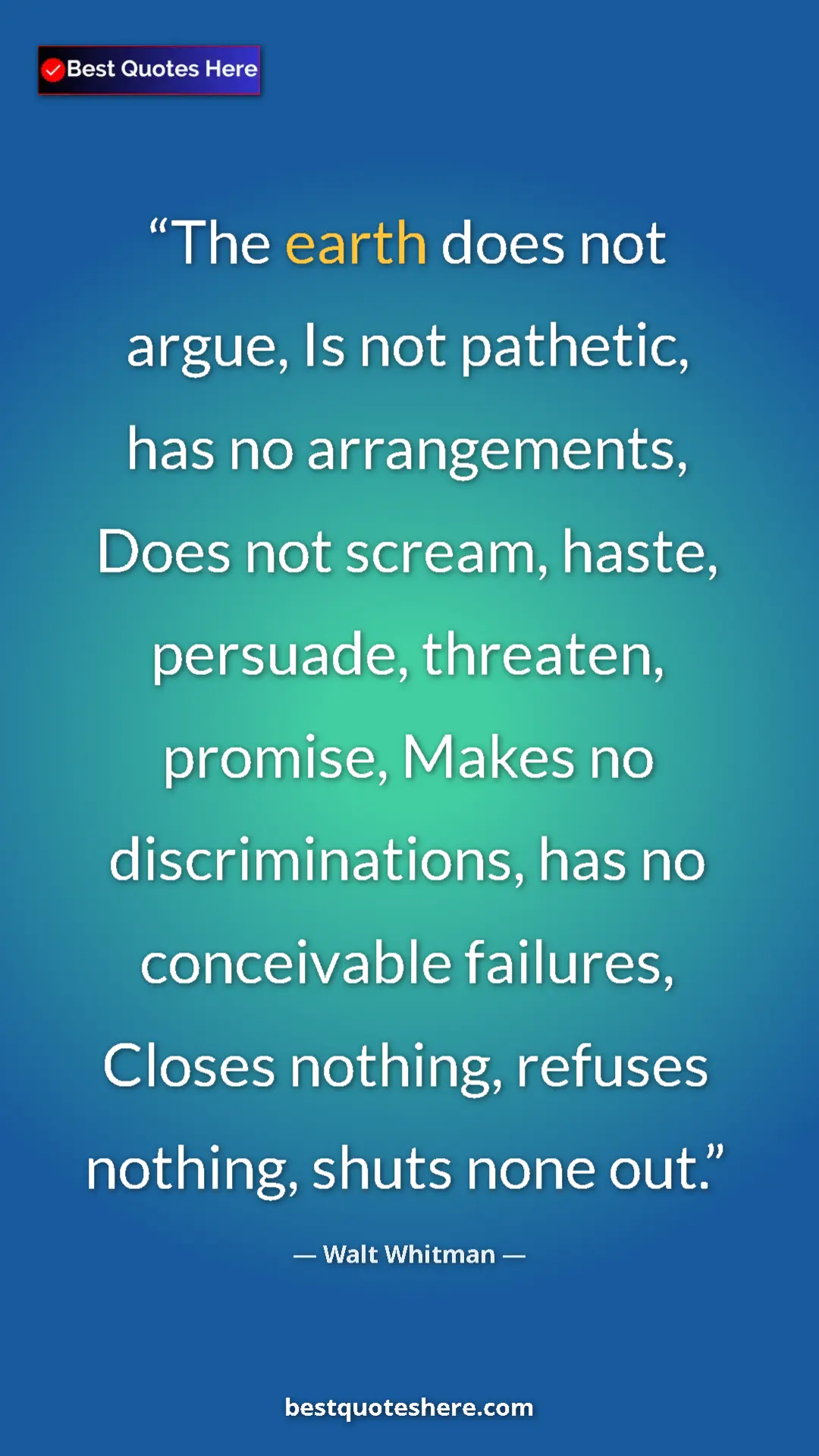 Walt Whitman Quote Card: "The earth does not argue, Is not pathetic, has no..." Pinterest quote poster by Walt Whitman: "The earth does not argue, Is not pathetic, has no..."