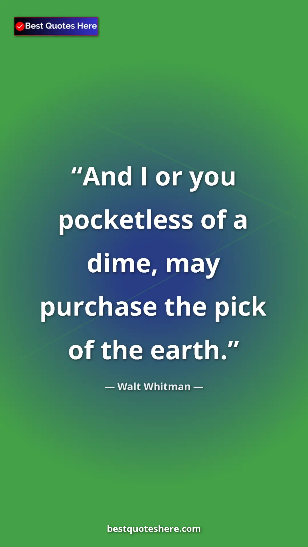 Walt Whitman Quote Card: "And I or you pocketless of a dime, may purchase the pick of..." Pinterest quote poster by Walt Whitman: "And I or you pocketless of a dime, may purchase the pick of..."