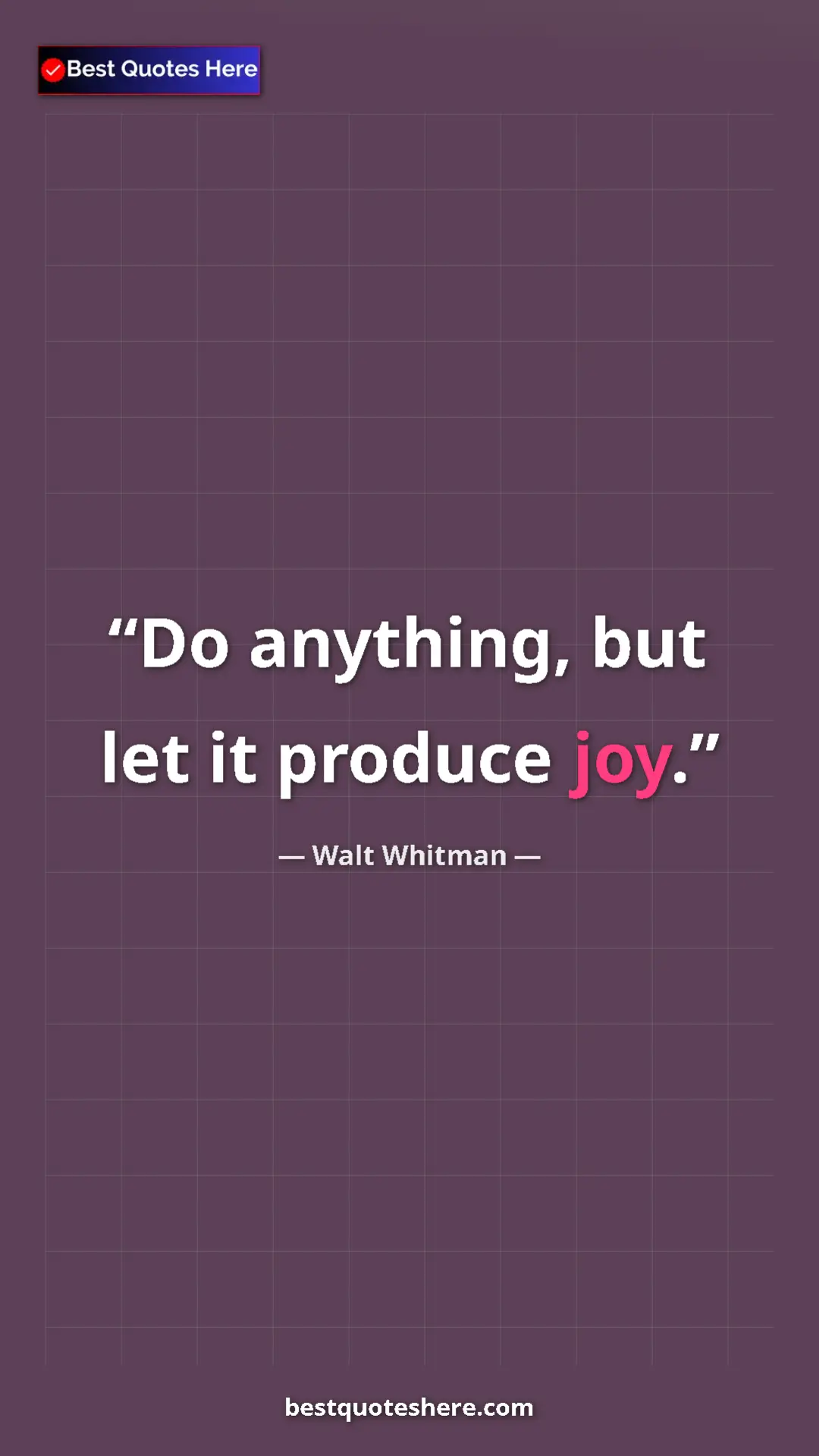 Walt Whitman Quote Card: "Do anything, but let it produce joy." Pinterest quote poster by Walt Whitman: "Do anything, but let it produce joy."
