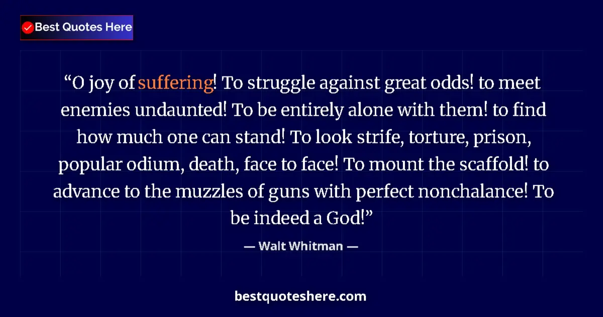 Walt Whitman quote: "O joy of suffering! To struggle against great odds! to meet..."