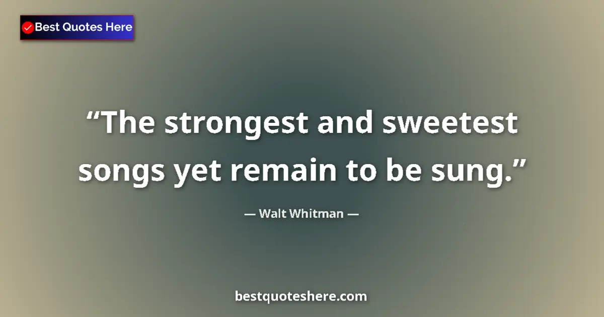 Quote by Walt Whitman: The strongest and sweetest songs yet remain to be