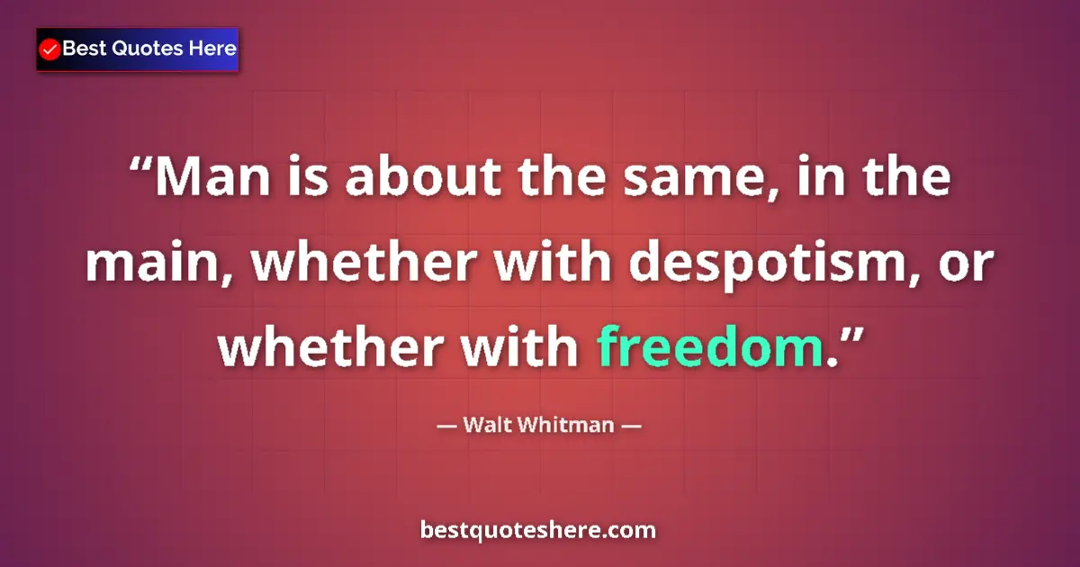 Quote by Walt Whitman: Man is about the same, in the main, whether with despotism, or whether with freedom....