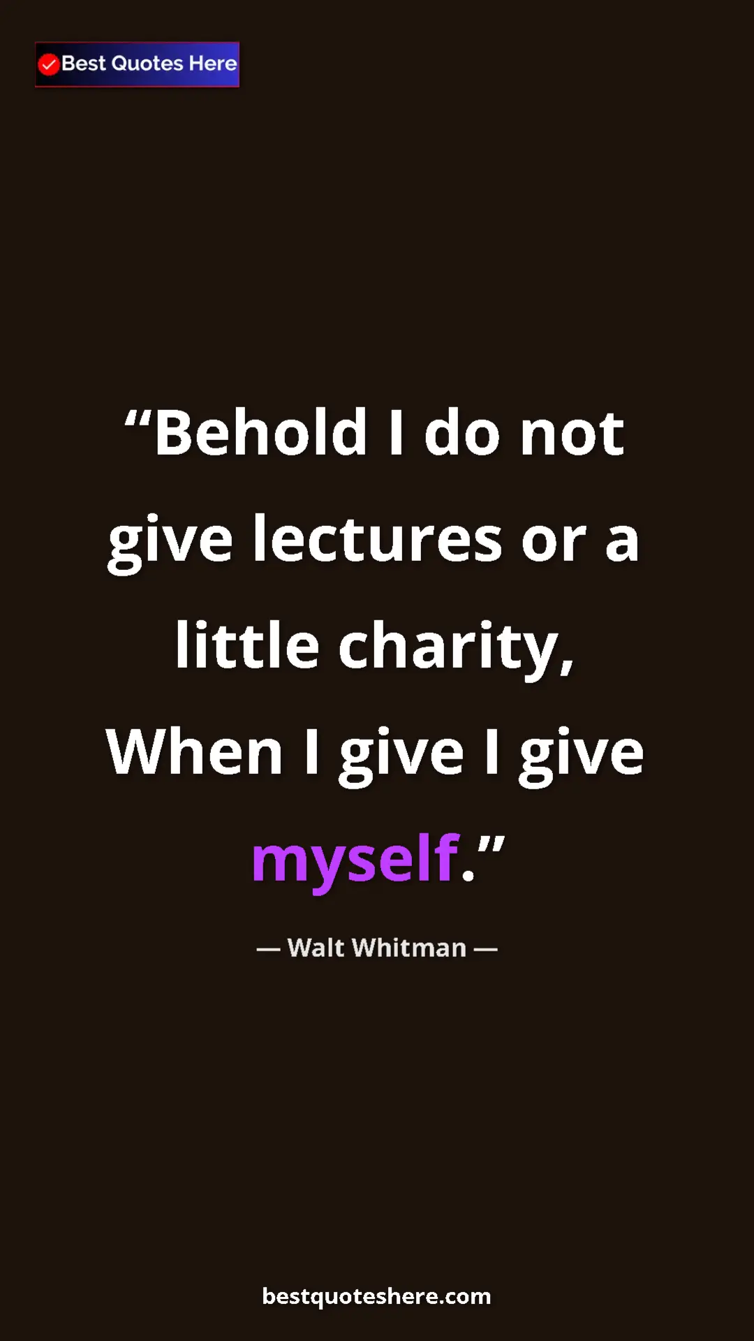 Pinterest quote poster by Walt Whitman: "Behold I do not give lectures or a little charity, When I..."
