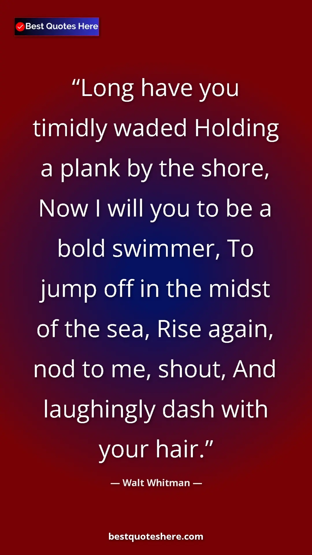 Walt Whitman Quote Card: "Long have you timidly waded Holding a plank by the shore,..." Pinterest quote poster by Walt Whitman: "Long have you timidly waded Holding a plank by the shore,..."