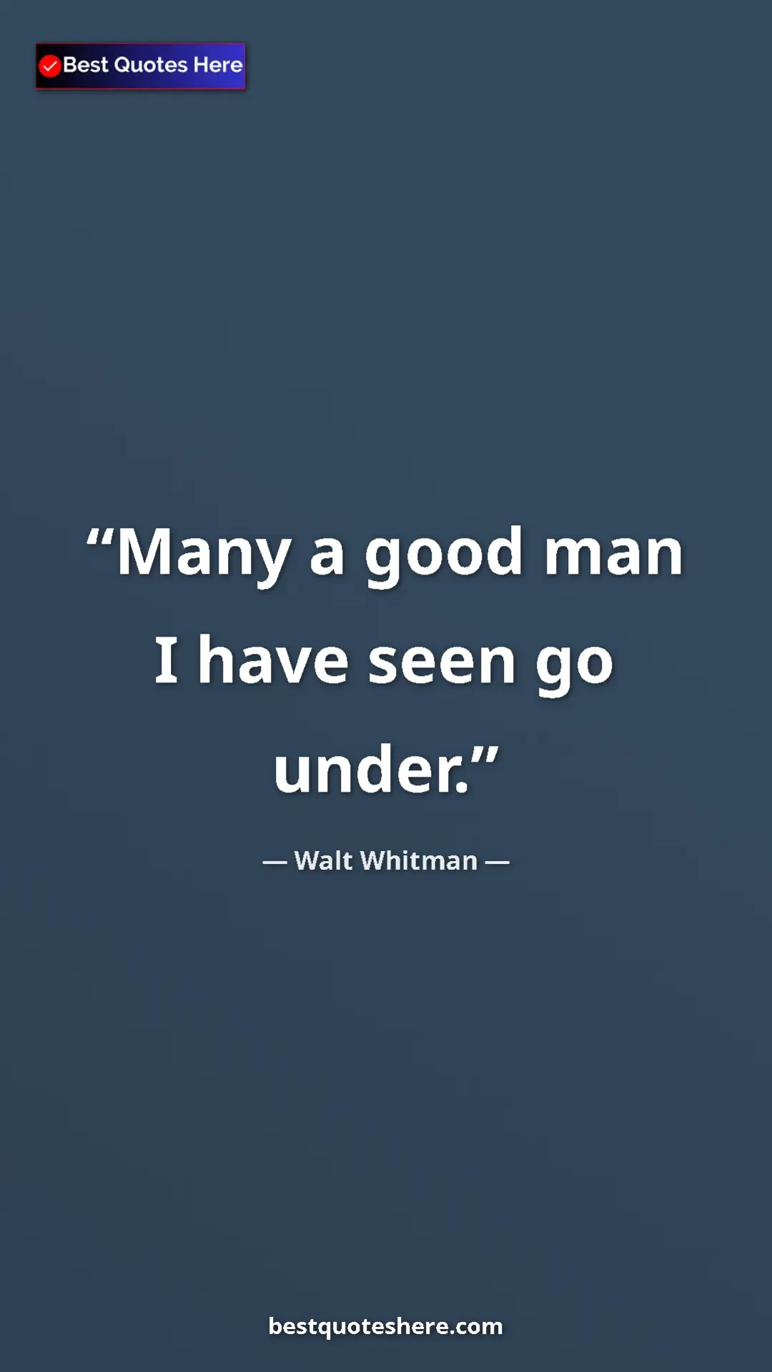 Walt Whitman Quote Card: "Many a good man I have seen go under." Pinterest quote poster by Walt Whitman: "Many a good man I have seen go under."