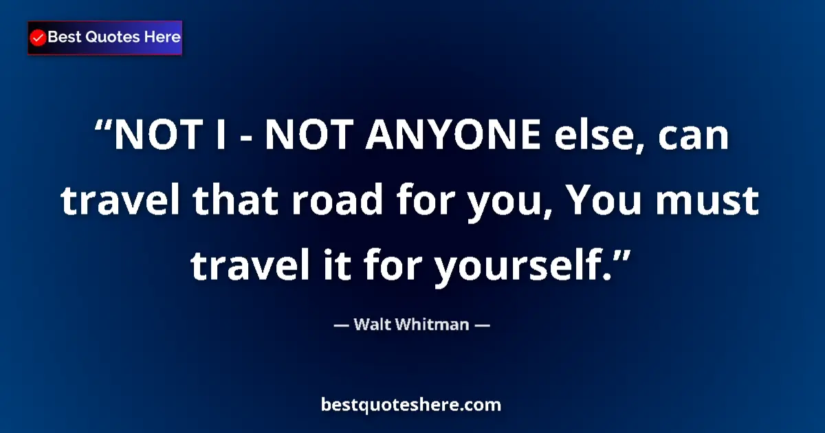 Quote by Walt Whitman: NOT I - NOT ANYONE else, can travel that road for