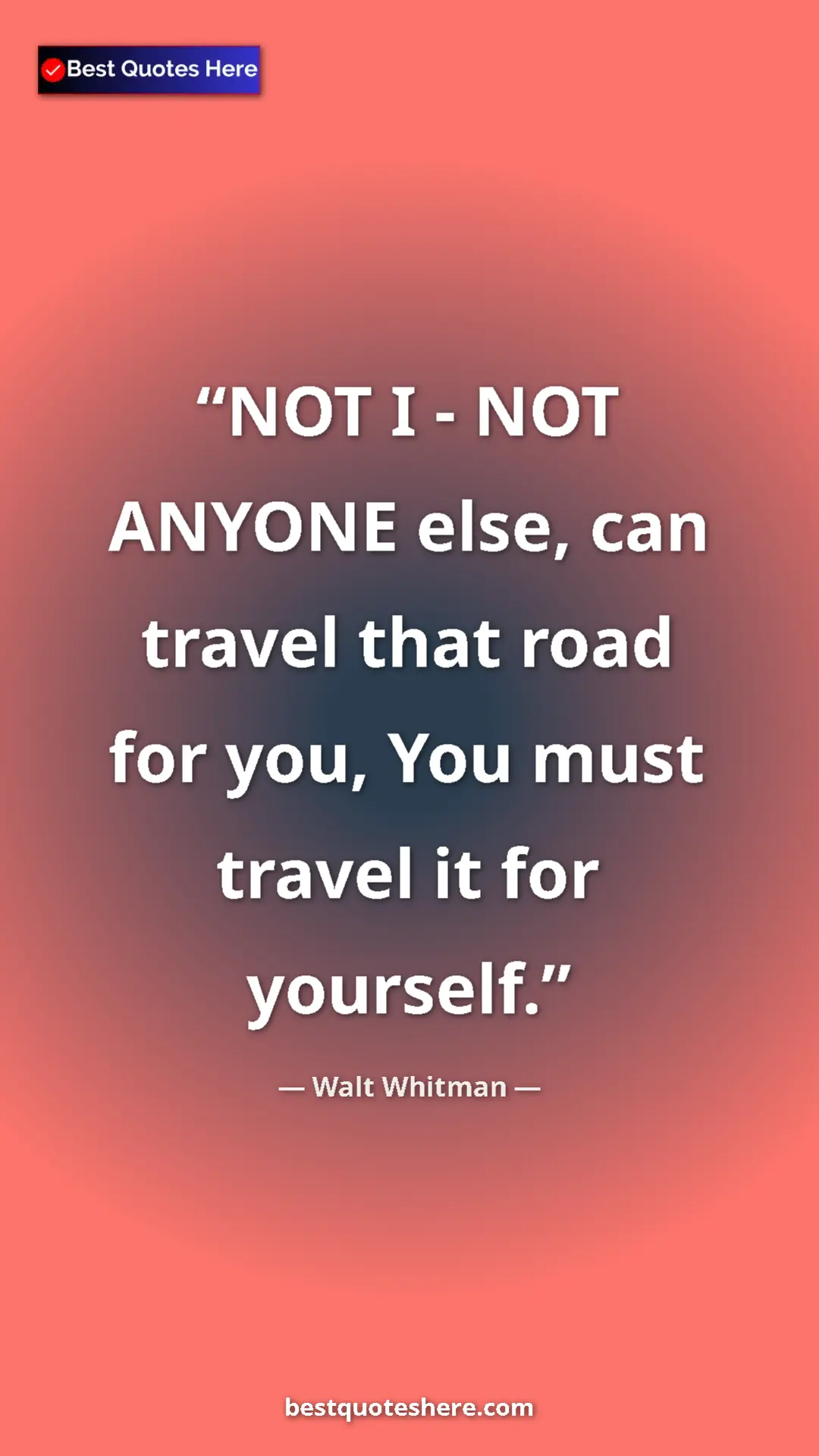 Walt Whitman Quote Card: "NOT I - NOT ANYONE else, can travel that road for you, You..." Pinterest quote poster by Walt Whitman: "NOT I - NOT ANYONE else, can travel that road for you, You..."