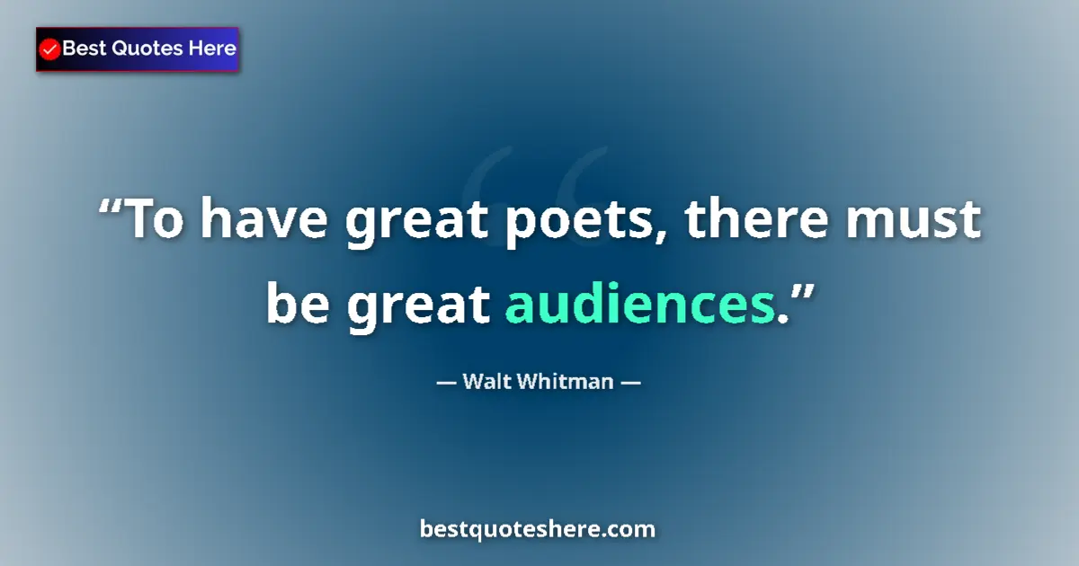 Quote by Walt Whitman: To have great poets, there must be great audiences