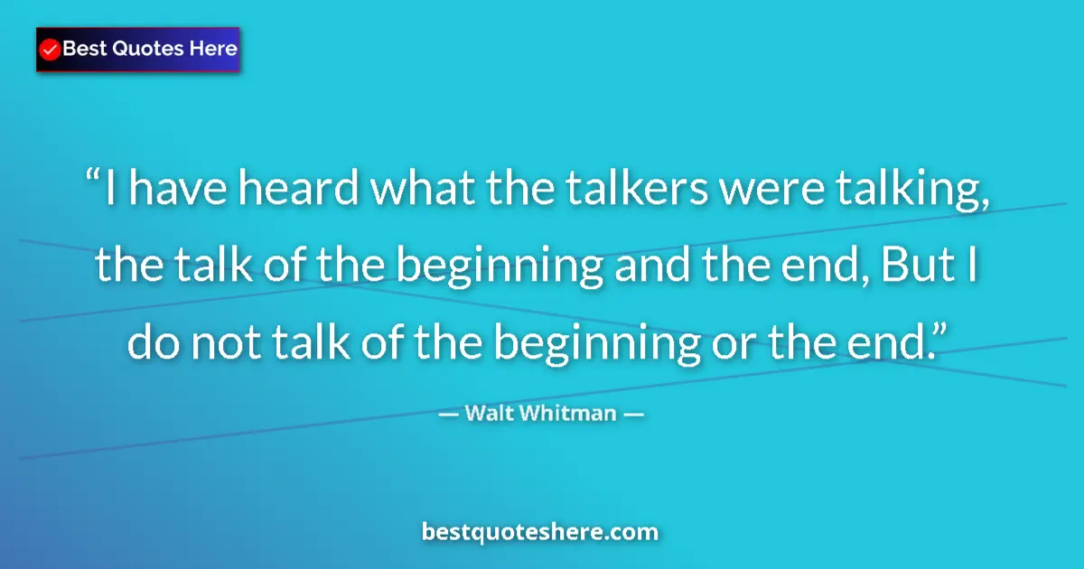 Quote by Walt Whitman: I have heard what the talkers were talking, the talk of the beginning and the end, But I do not talk...
