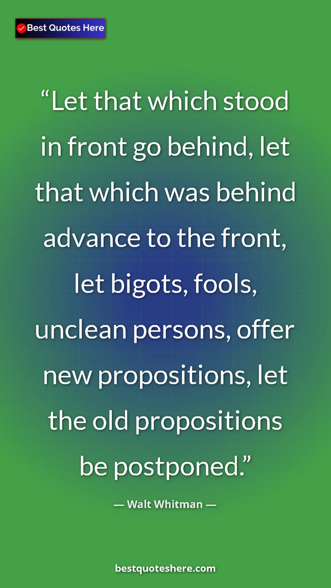 Walt Whitman Quote Card: "Let that which stood in front go behind, let that which was..." Pinterest quote poster by Walt Whitman: "Let that which stood in front go behind, let that which was..."