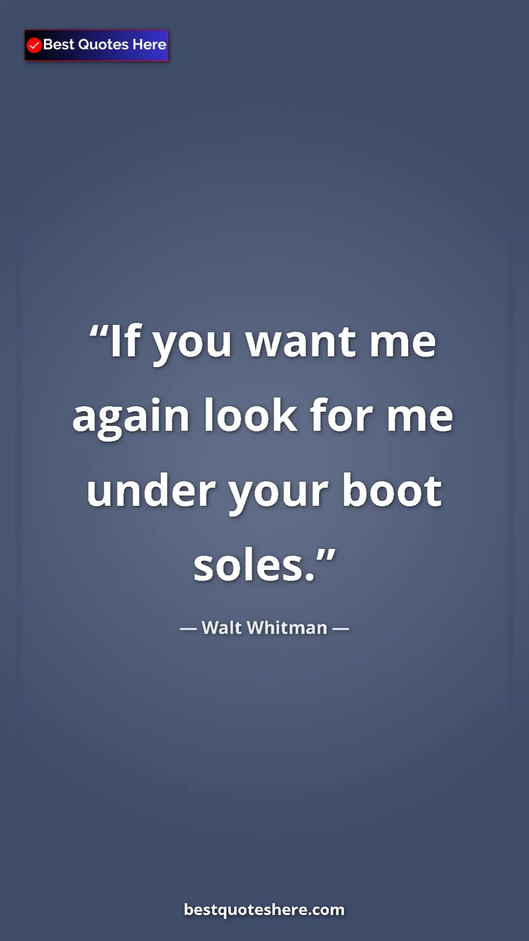 Walt Whitman Quote Card: "If you want me again look for me under your boot soles." Pinterest quote poster by Walt Whitman: "If you want me again look for me under your boot soles."