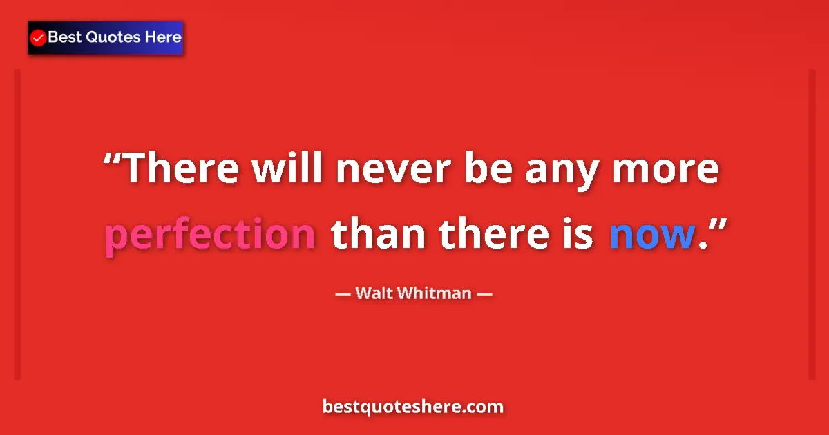 Quote by Walt Whitman: There will never be any more perfection than there is now....