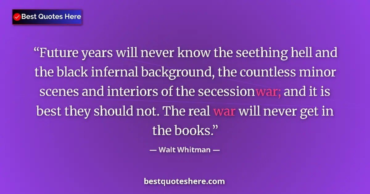 Quote by Walt Whitman: Future years will never know the seething hell and