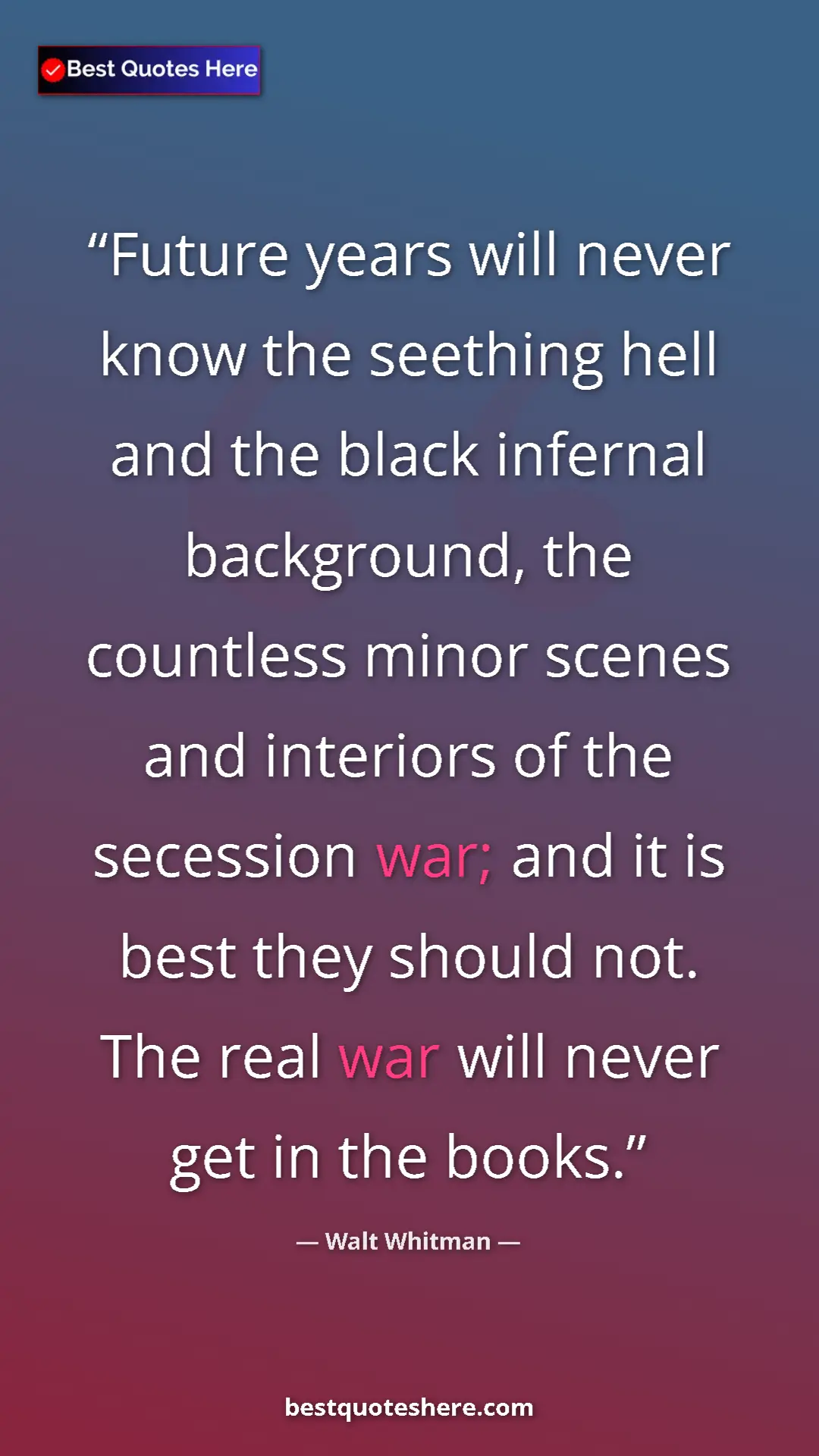 Walt Whitman Quote Card: "Future years will never know the seething hell and the..." Pinterest quote poster by Walt Whitman: "Future years will never know the seething hell and the..."