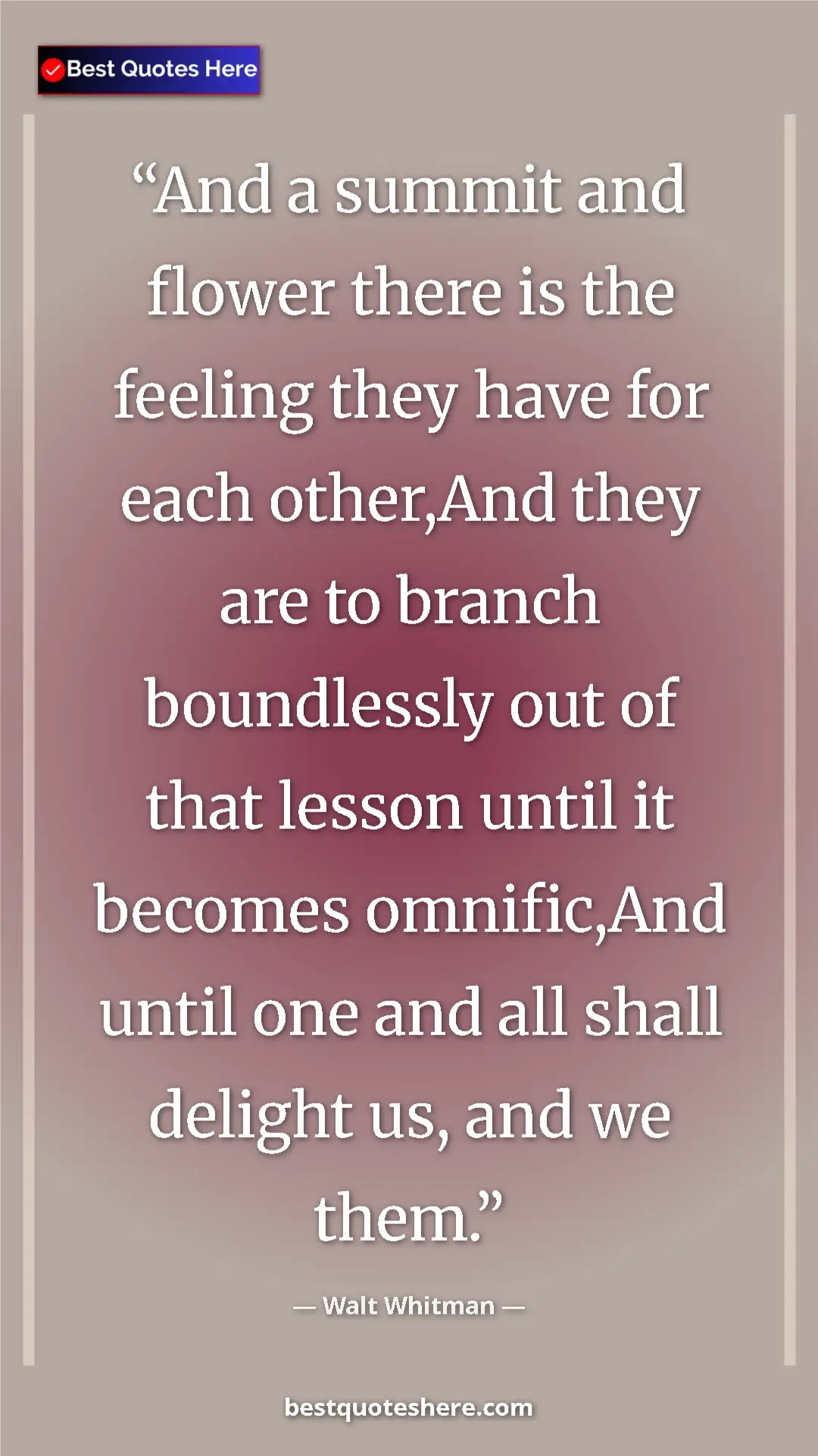 Walt Whitman Quote Card: "And a summit and flower there is the feeling they have for..." Pinterest quote poster by Walt Whitman: "And a summit and flower there is the feeling they have for..."