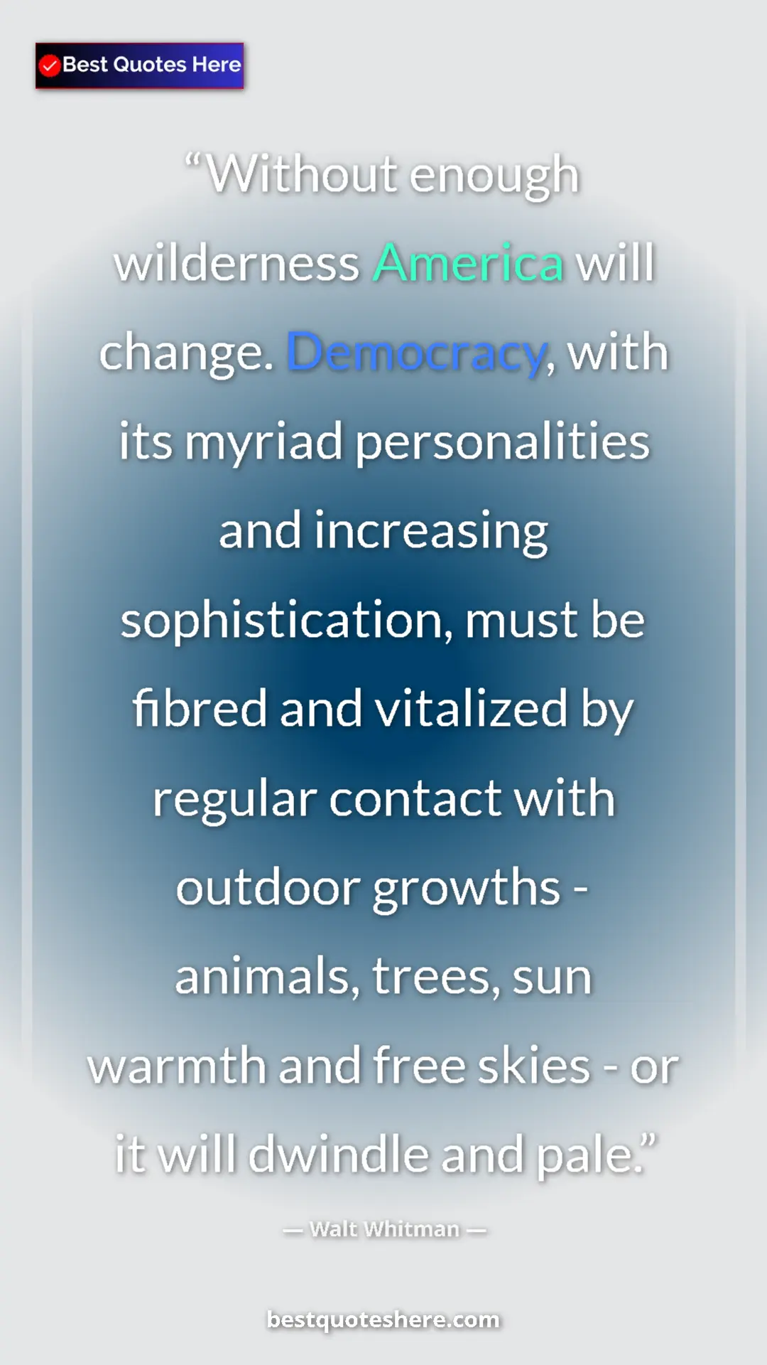 Walt Whitman Quote Card: "Without enough wilderness America will change. Democracy,..." Pinterest quote poster by Walt Whitman: "Without enough wilderness America will change. Democracy,..."