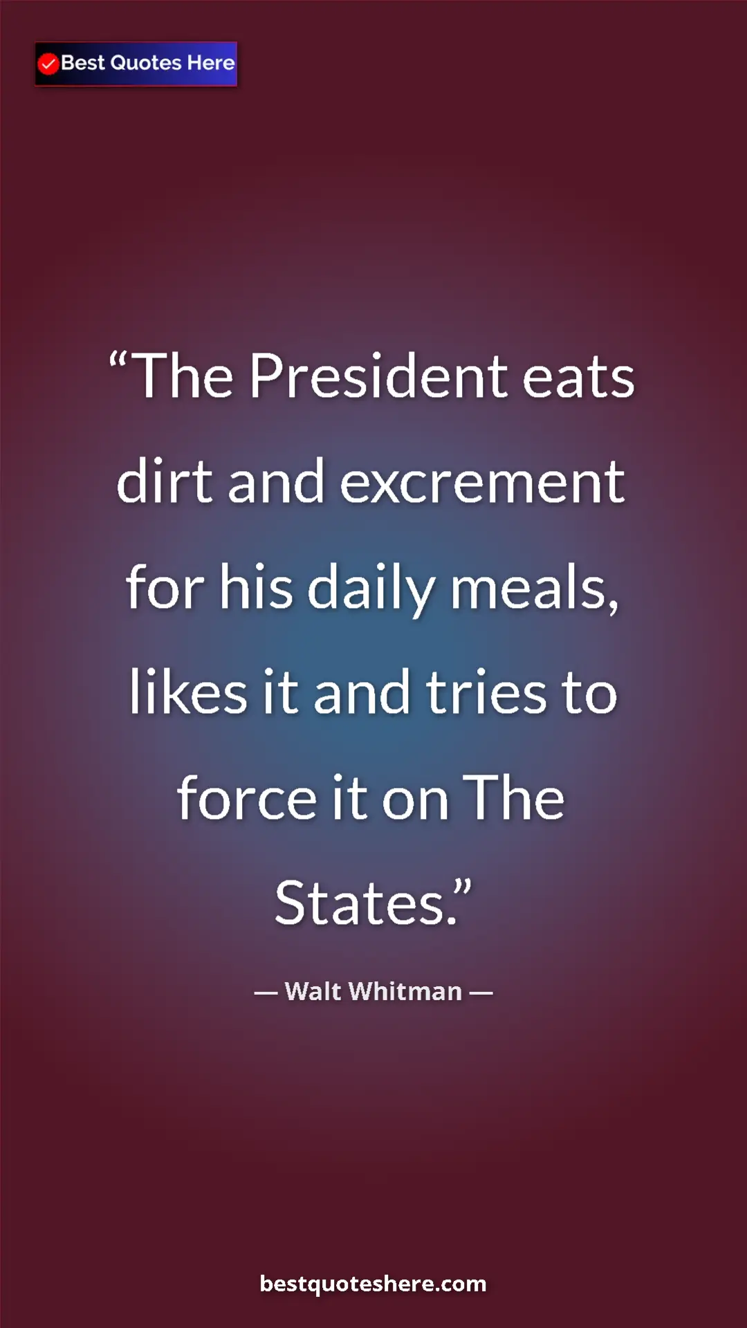 Walt Whitman Quote Card: "The President eats dirt and excrement for his daily meals,..." Pinterest quote poster by Walt Whitman: "The President eats dirt and excrement for his daily meals,..."