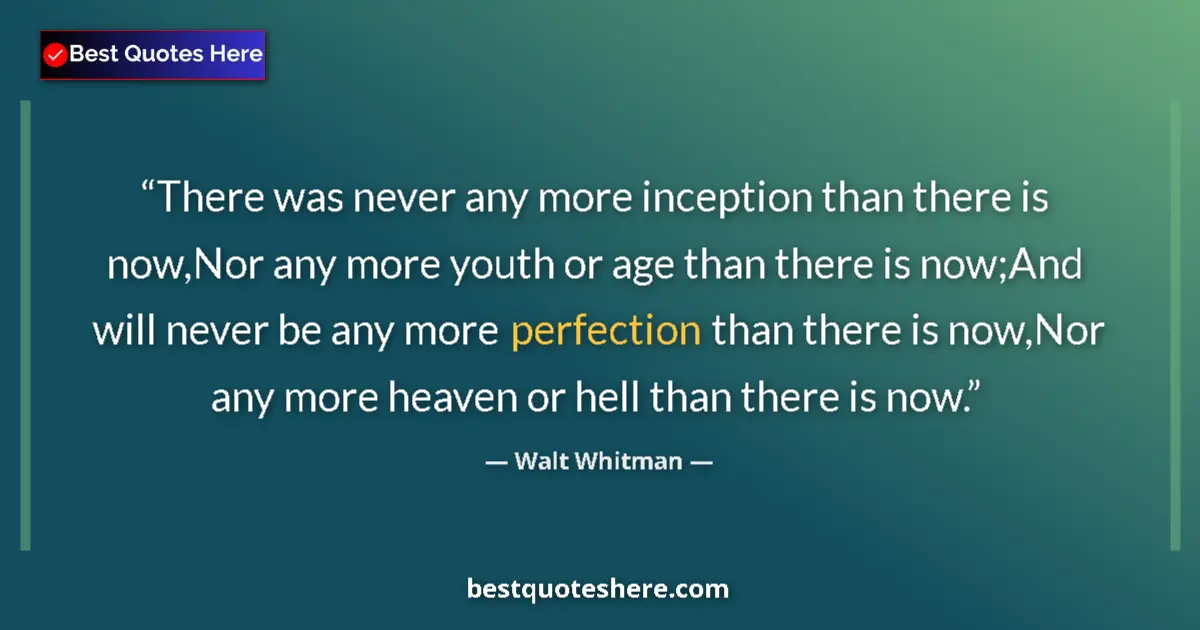 Quote by Walt Whitman: There was never any more inception than there is now,Nor any more youth or age than there is now;And...