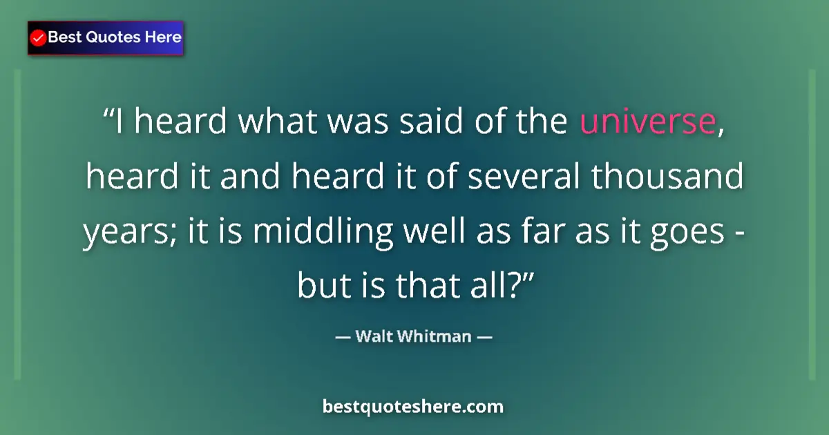 Quote by Walt Whitman: I heard what was said of the universe, heard it and heard it of several thousand years; it is middli...