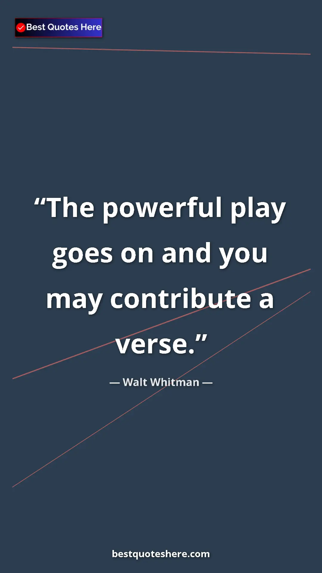 Walt Whitman Quote Card: "The powerful play goes on and you may contribute a verse." Pinterest quote poster by Walt Whitman: "The powerful play goes on and you may contribute a verse."