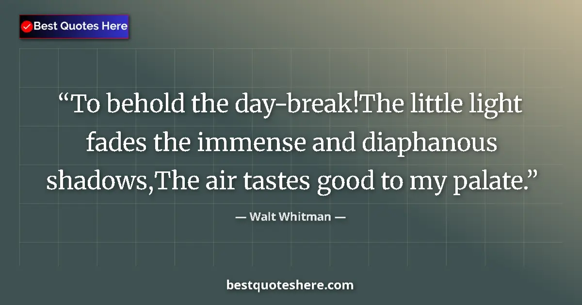 Quote by Walt Whitman: To behold the day-break!The little light fades the immense and diaphanous shadows,The air tastes goo...