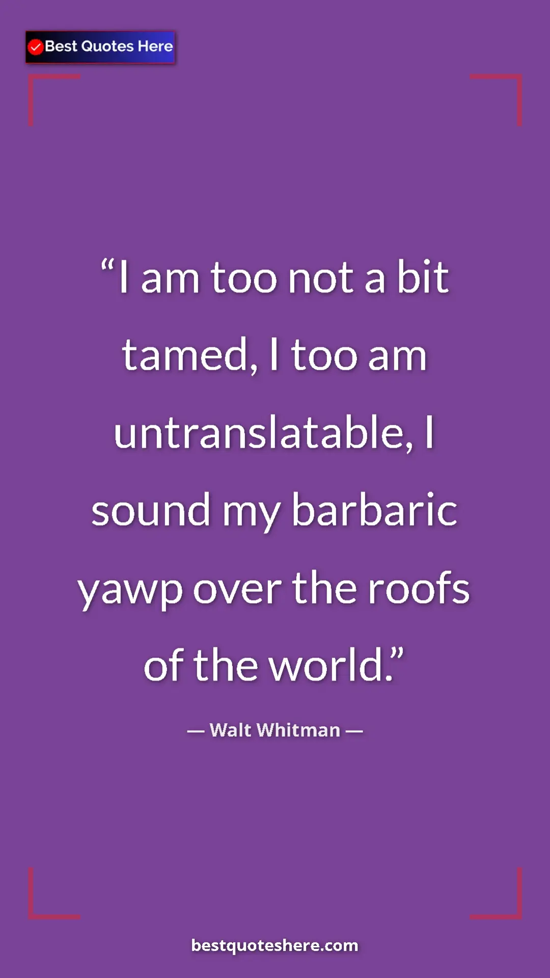 Walt Whitman Quote Card: "I am too not a bit tamed, I too am untranslatable, I sound..." Pinterest quote poster by Walt Whitman: "I am too not a bit tamed, I too am untranslatable, I sound..."
