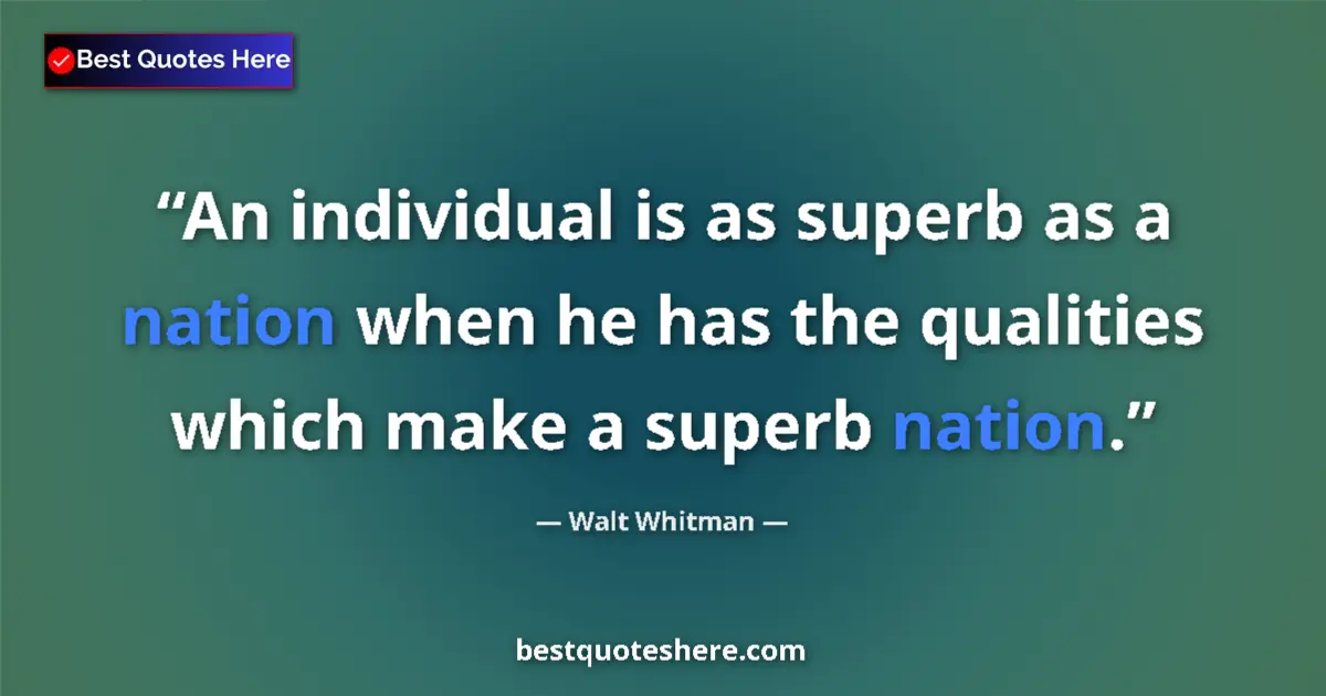 Quote by Walt Whitman: An individual is as superb as a nation when he has the qualities which make a superb nation....