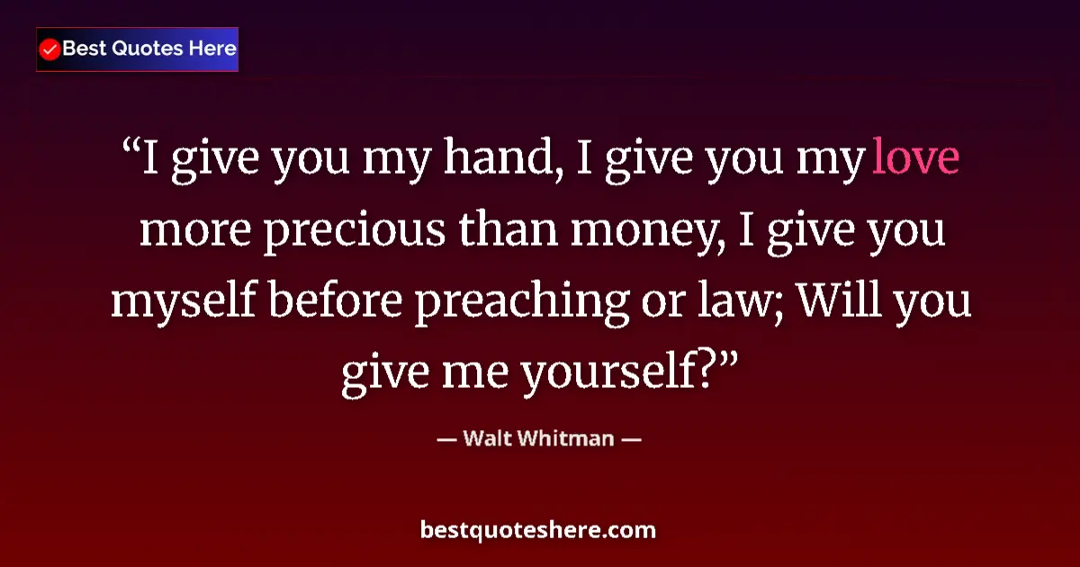 Quote by Walt Whitman: I give you my hand, I give you my love more precious than money, I give you myself before preaching ...