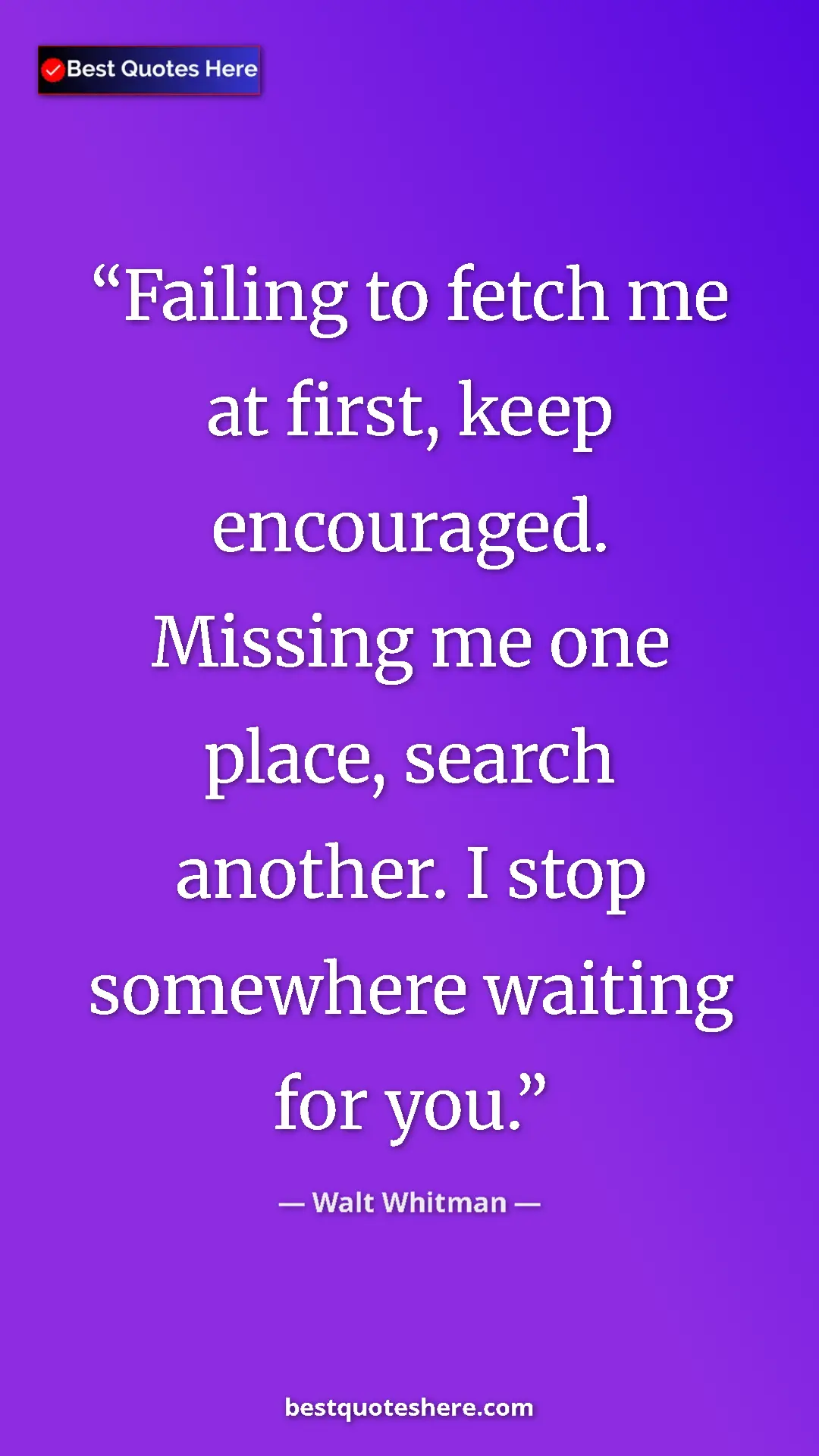 Walt Whitman Quote Card: "Failing to fetch me at first, keep encouraged. Missing me..." Pinterest quote poster by Walt Whitman: "Failing to fetch me at first, keep encouraged. Missing me..."