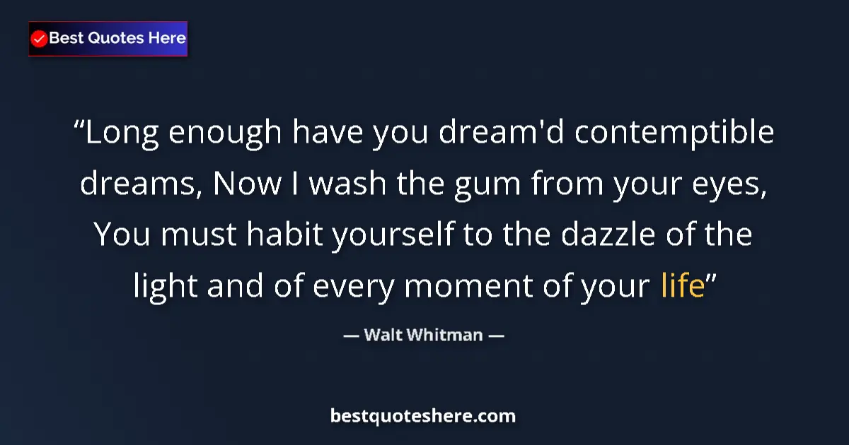 Quote by Walt Whitman: Long enough have you dream'd contemptible dreams, Now I wash the gum from your eyes, You must habit ...