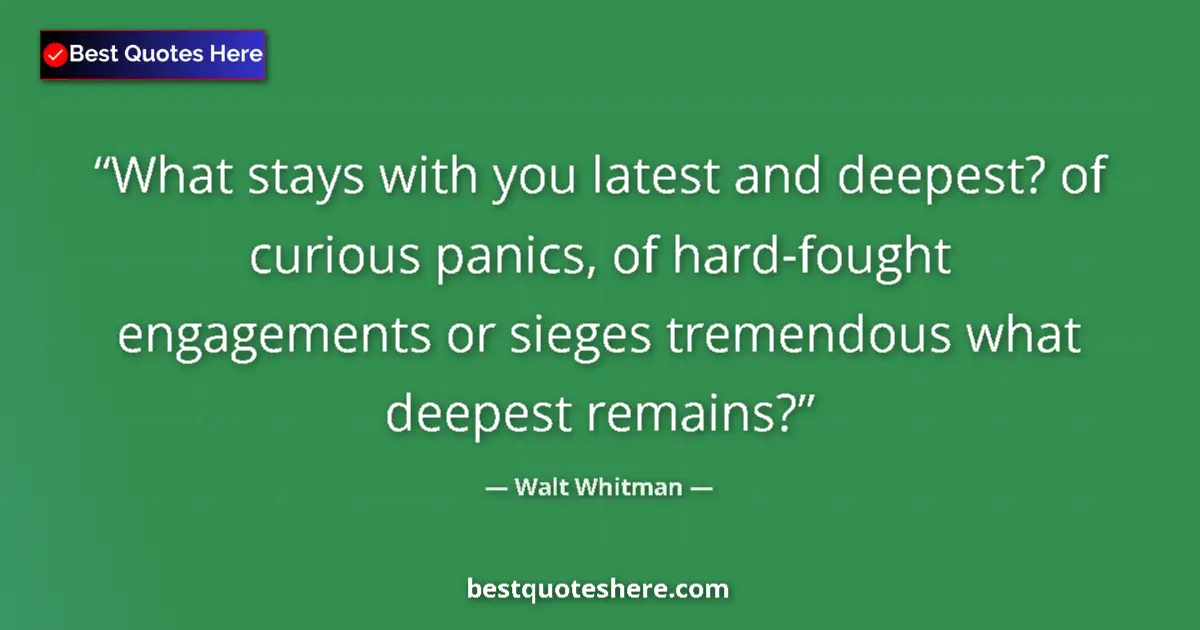 Quote by Walt Whitman: What stays with you latest and deepest? of curious panics, of hard-fought engagements or sieges trem...