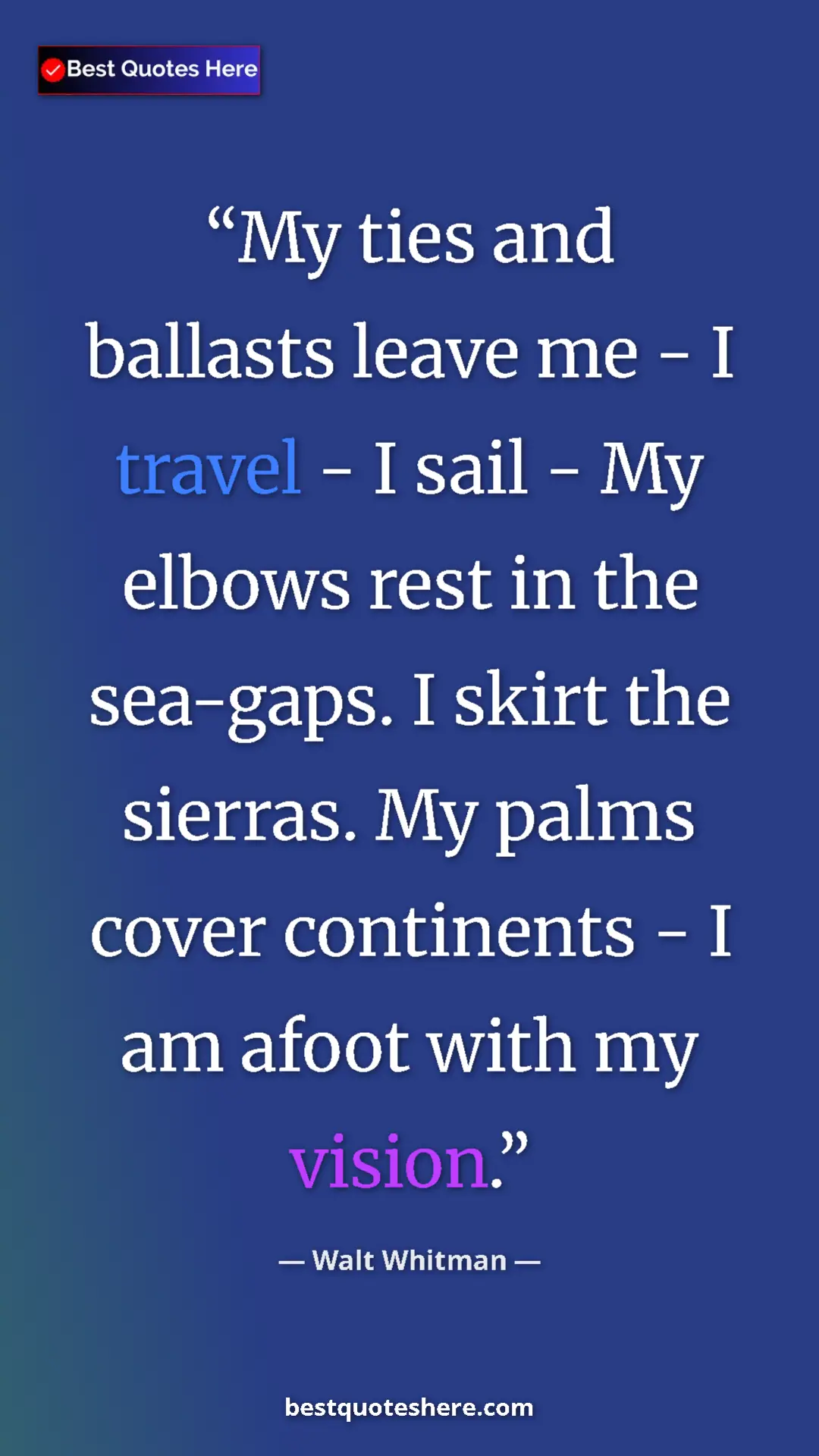 Pinterest quote poster by Walt Whitman: "My ties and ballasts leave me - I travel - I sail - My..."
