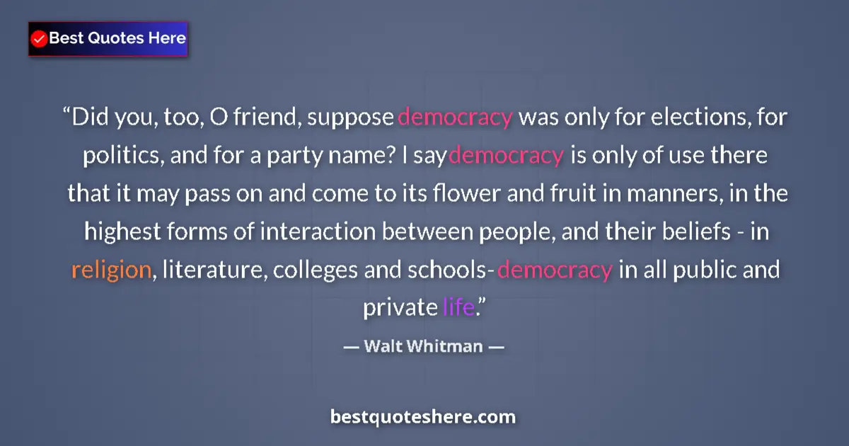 Quote by Walt Whitman: Did you, too, O friend, suppose democracy was only for elections, for politics, and for a party name...