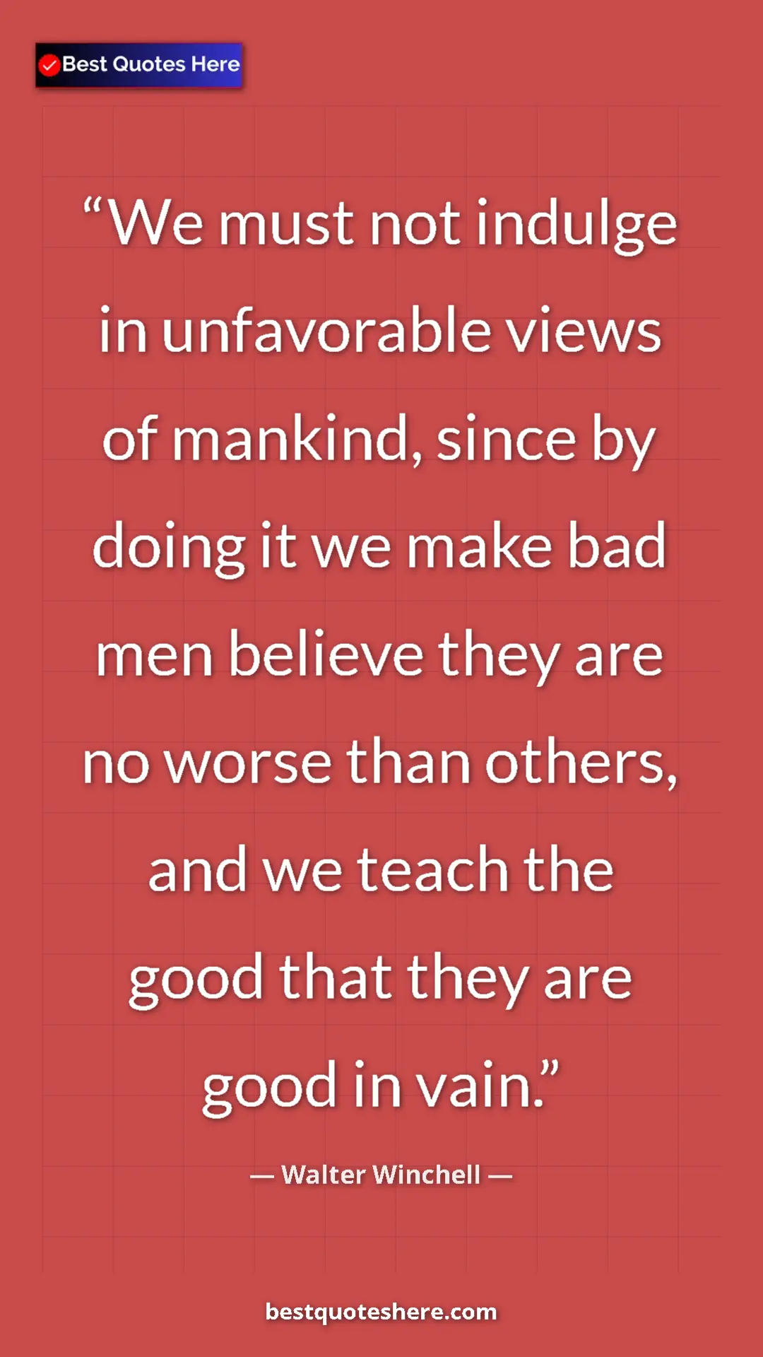 Pinterest quote poster by Walter Winchell: "We must not indulge in unfavorable views of mankind, since..."
