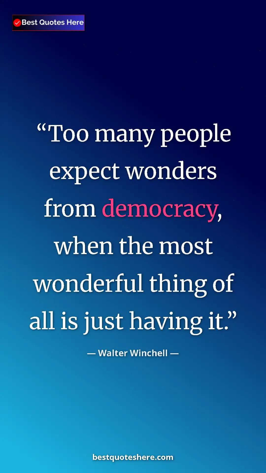 Pinterest quote poster by Walter Winchell: "Too many people expect wonders from democracy, when the..."