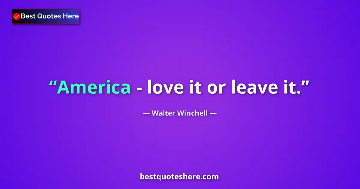 Quote by Walter Winchell: America - love it or leave it....