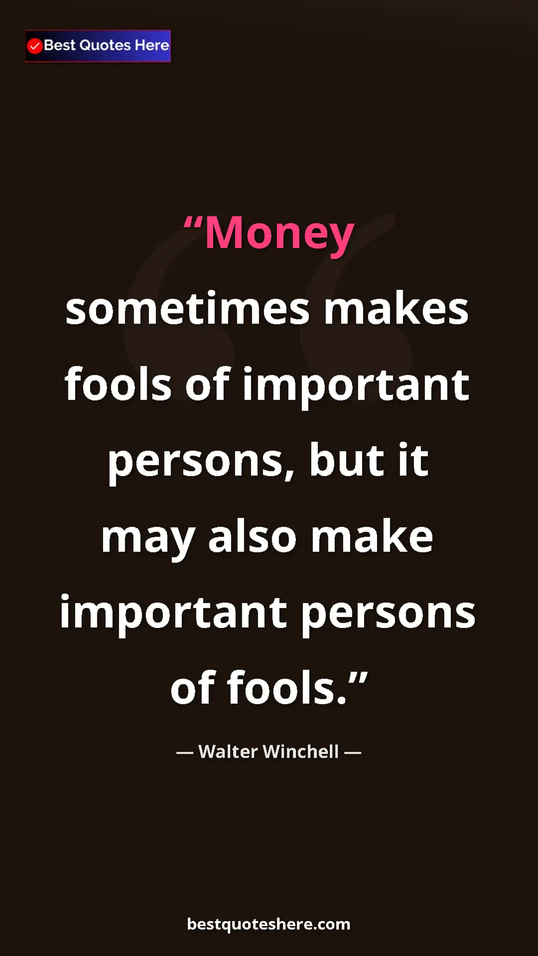 Pinterest quote poster by Walter Winchell: "Money sometimes makes fools of important persons, but it..."