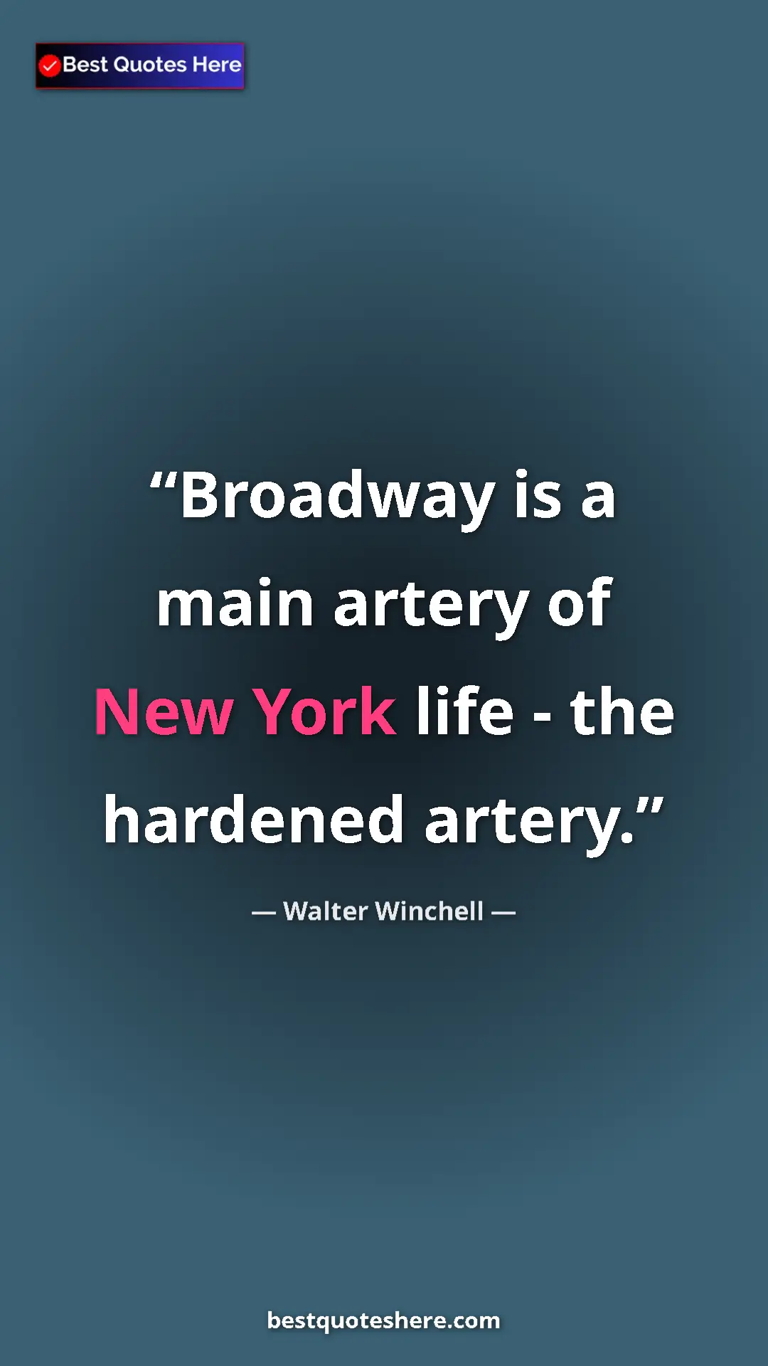 Pinterest quote poster by Walter Winchell: "Broadway is a main artery of New York life - the hardened..."