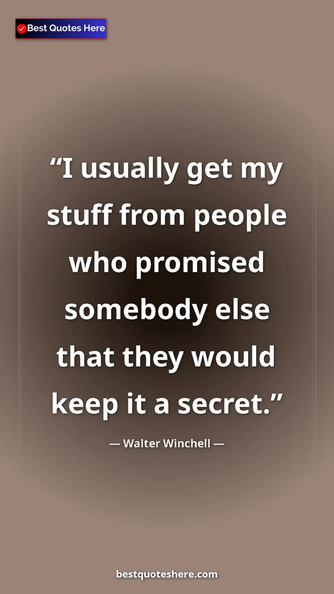 Pinterest quote poster by Walter Winchell: "I usually get my stuff from people who promised somebody..."