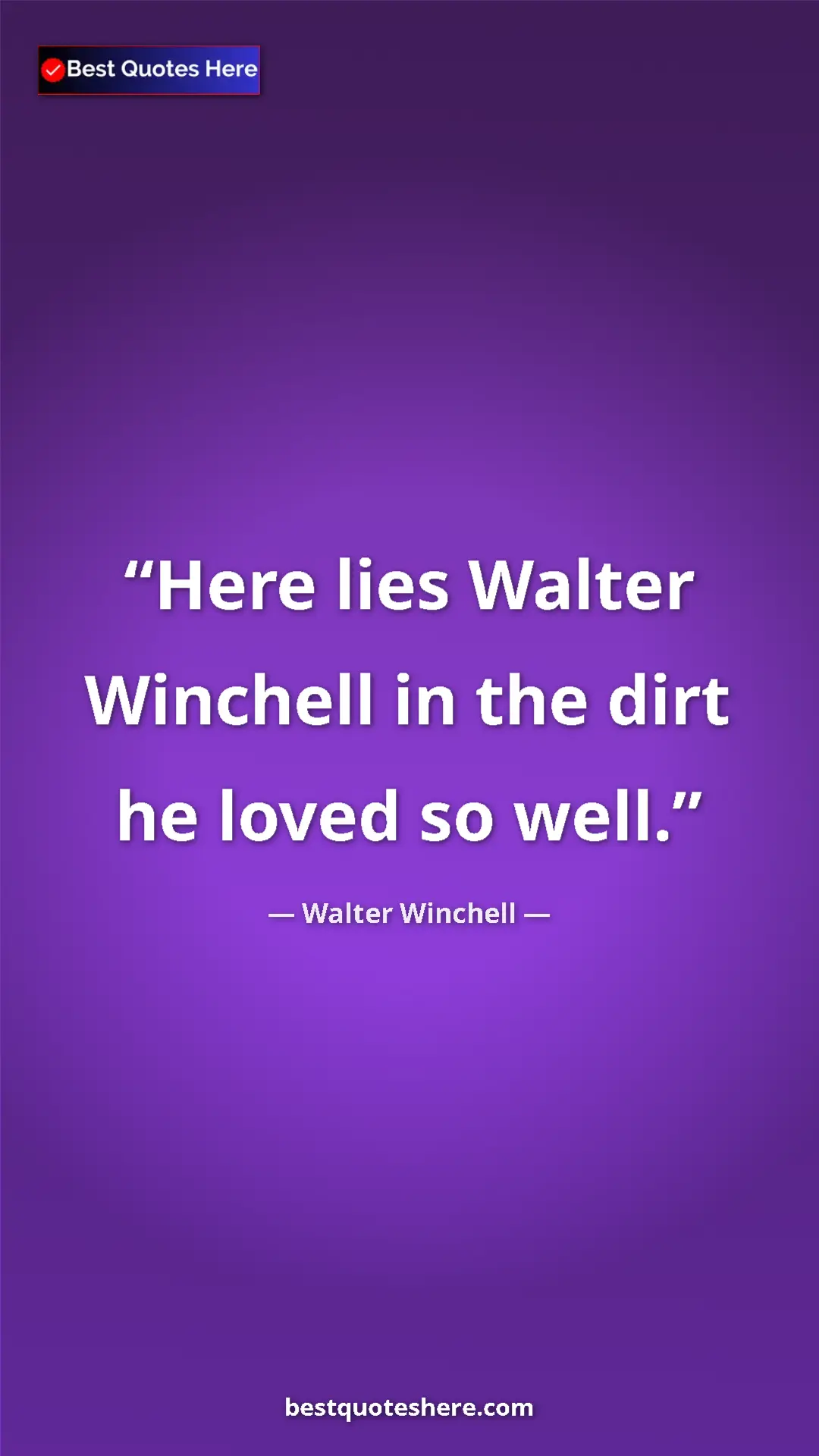 Pinterest quote poster by Walter Winchell: "Here lies Walter Winchell in the dirt he loved so well."