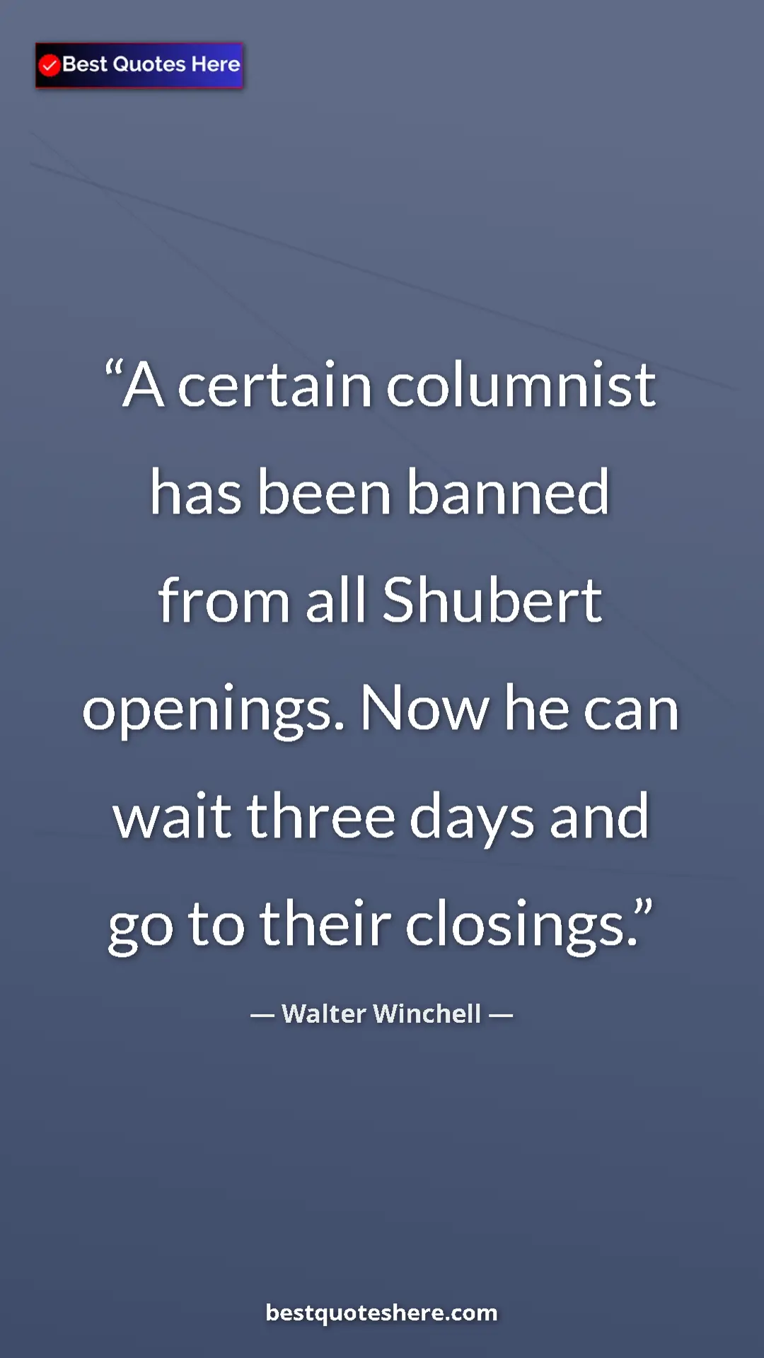 Pinterest quote poster by Walter Winchell: "A certain columnist has been banned from all Shubert..."