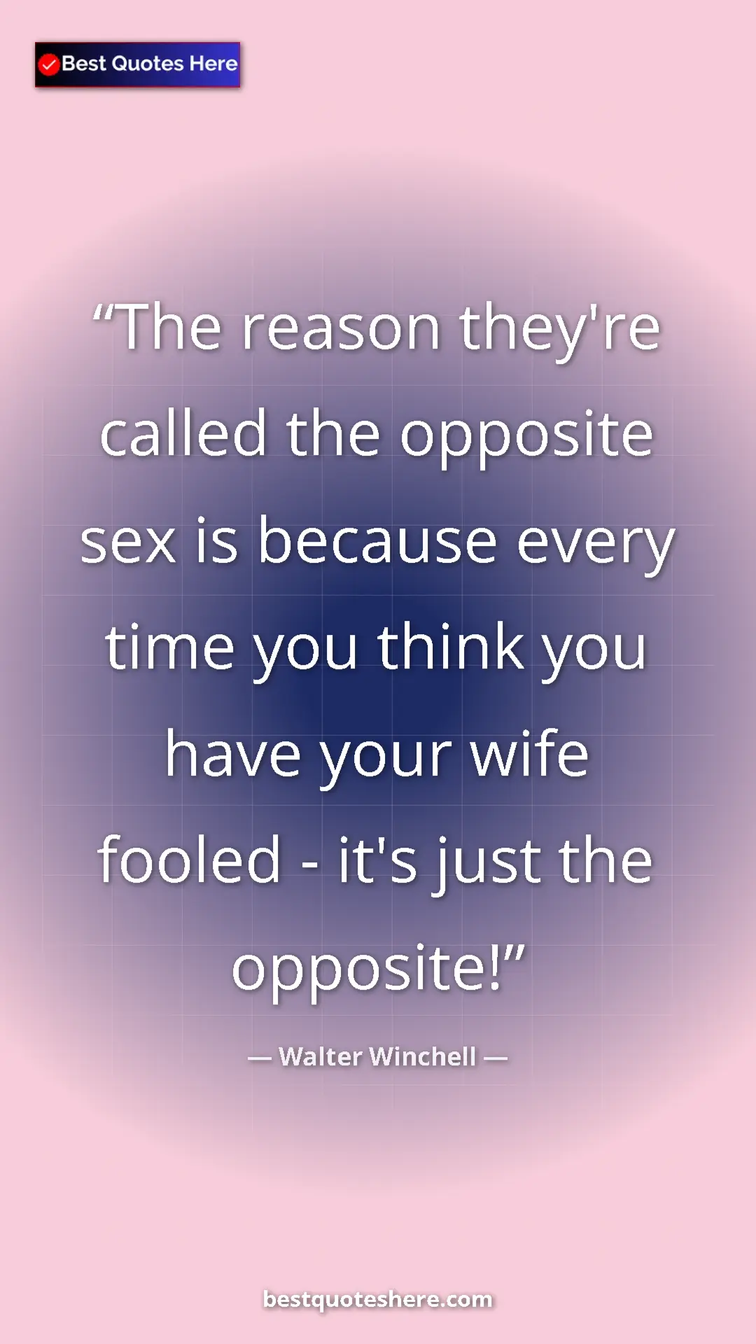 Pinterest quote poster by Walter Winchell: "The reason they're called the opposite sex is because every..."
